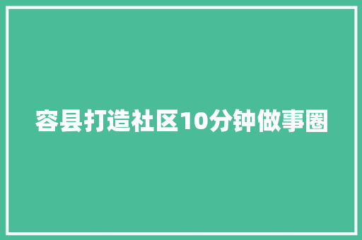 容县打造社区10分钟做事圈