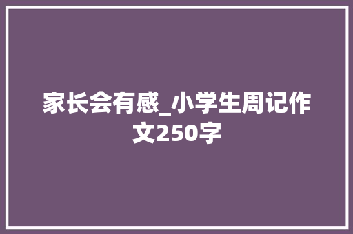 家长会有感_小学生周记作文250字