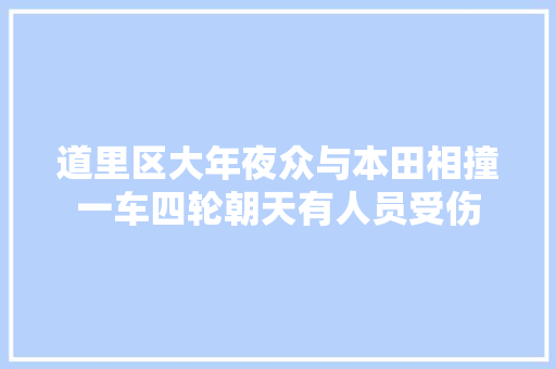 道里区大年夜众与本田相撞一车四轮朝天有人员受伤