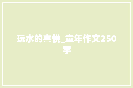 玩水的喜悦_童年作文250字