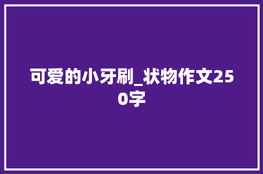 可爱的小牙刷_状物作文250字