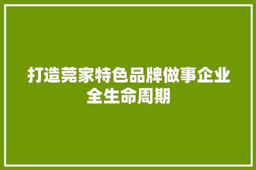 打造莞家特色品牌做事企业全生命周期