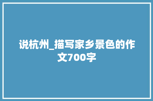 说杭州_描写家乡景色的作文700字