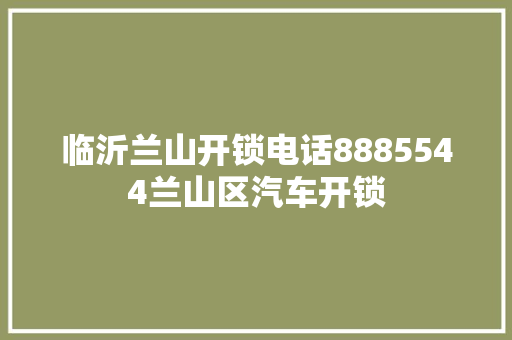 临沂兰山开锁电话8885544兰山区汽车开锁