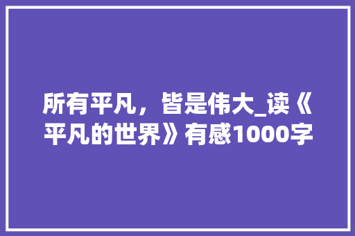 所有平凡，皆是伟大_读《平凡的世界》有感1000字
