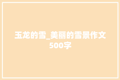 玉龙的雪_美丽的雪景作文500字