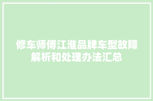修车师傅江淮品牌车型故障解析和处理办法汇总