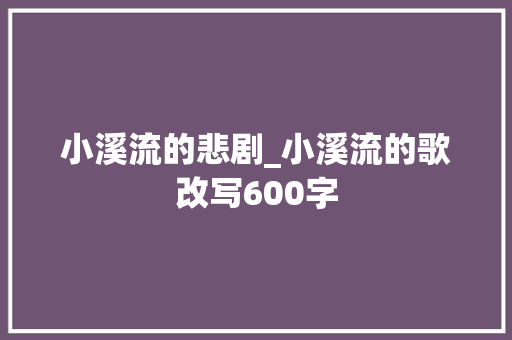小溪流的悲剧_小溪流的歌改写600字