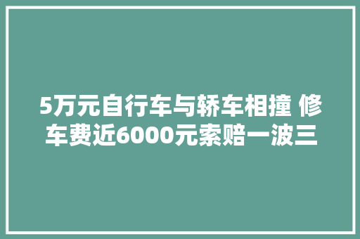 5万元自行车与轿车相撞 修车费近6000元索赔一波三折