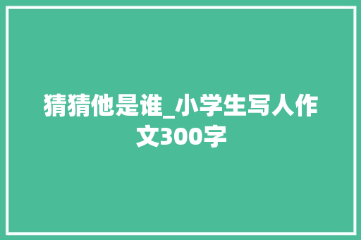猜猜他是谁_小学生写人作文300字