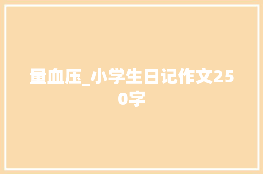 量血压_小学生日记作文250字