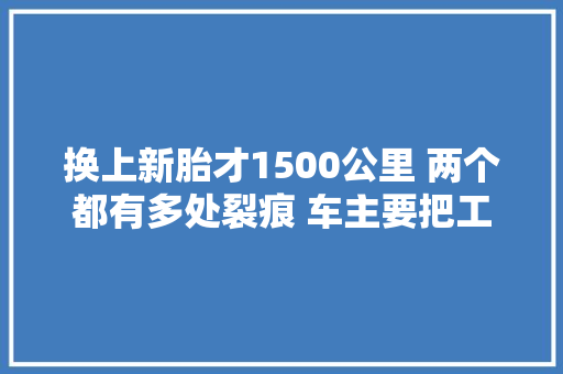 换上新胎才1500公里 两个都有多处裂痕 车主要把工作搞清楚