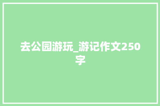 去公园游玩_游记作文250字