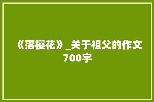 《落樱花》_关于祖父的作文700字