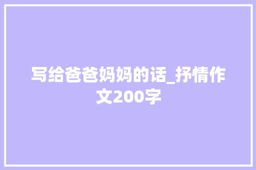 写给爸爸妈妈的话_抒情作文200字