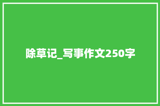 除草记_写事作文250字