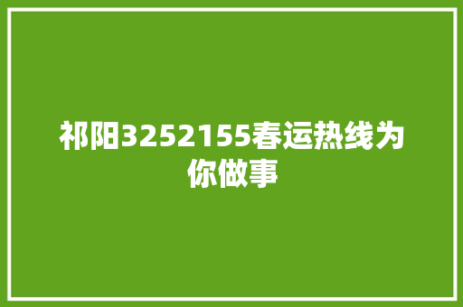 祁阳3252155春运热线为你做事