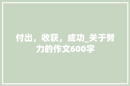付出，收获，成功_关于努力的作文600字