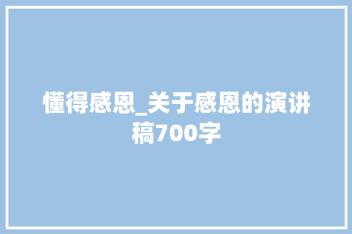 懂得感恩_关于感恩的演讲稿700字