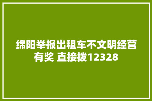 绵阳举报出租车不文明经营有奖 直接拨12328