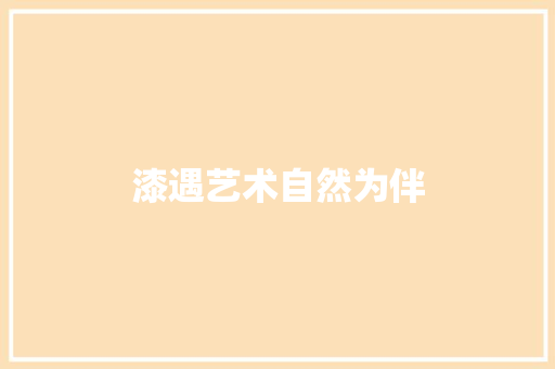 漆遇艺术自然为伴