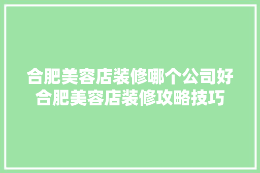 合肥美容店装修哪个公司好合肥美容店装修攻略技巧