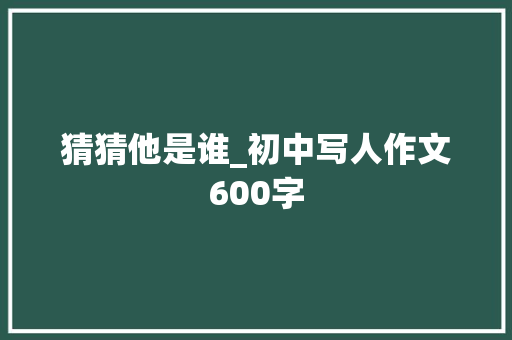 猜猜他是谁_初中写人作文600字