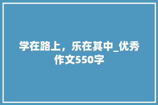 学在路上，乐在其中_优秀作文550字