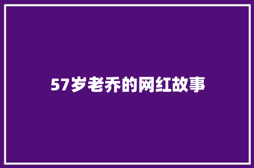 57岁老乔的网红故事