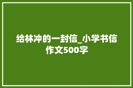 给林冲的一封信_小学书信作文500字
