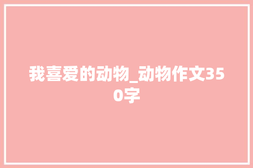我喜爱的动物_动物作文350字