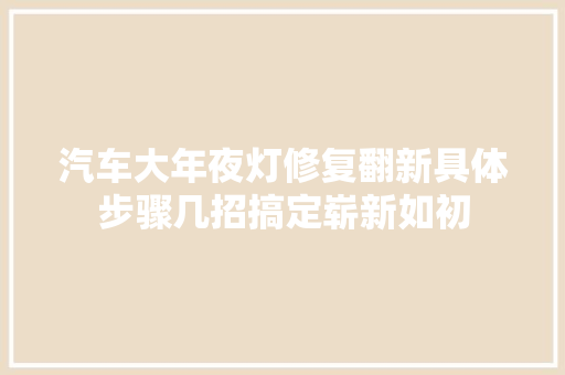 汽车大年夜灯修复翻新具体步骤几招搞定崭新如初