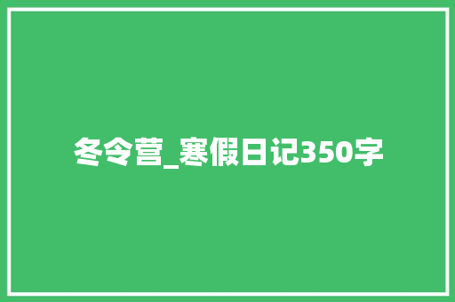 冬令营_寒假日记350字