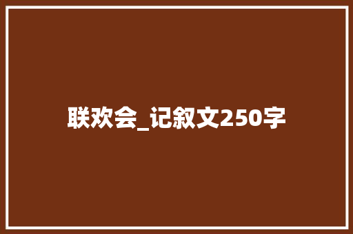 联欢会_记叙文250字
