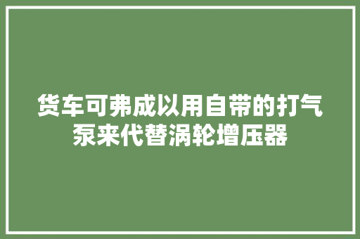 货车可弗成以用自带的打气泵来代替涡轮增压器