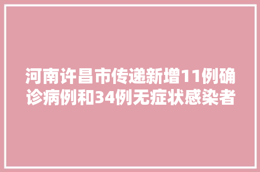 河南许昌市传递新增11例确诊病例和34例无症状感染者活动轨迹