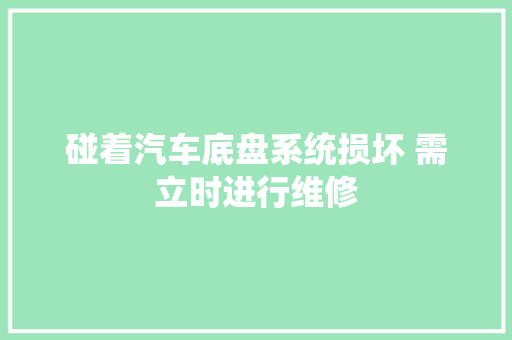 碰着汽车底盘系统损坏 需立时进行维修