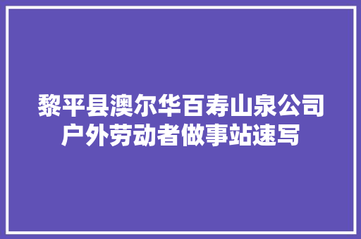 黎平县澳尔华百寿山泉公司户外劳动者做事站速写