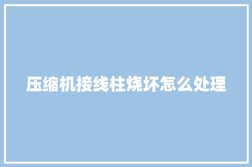 压缩机接线柱烧坏怎么处理