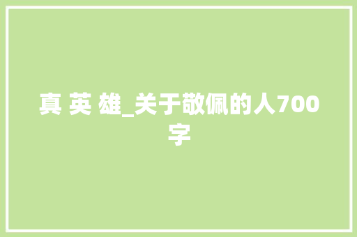 真 英 雄_关于敬佩的人700字