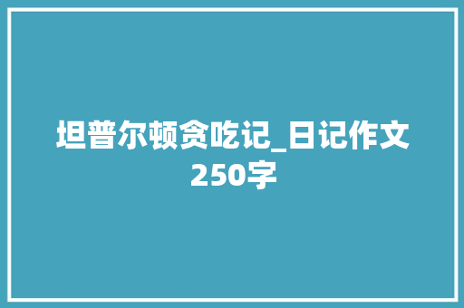 坦普尔顿贪吃记_日记作文250字