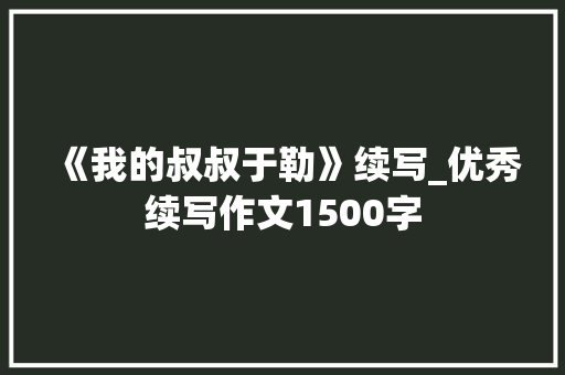 《我的叔叔于勒》续写_优秀续写作文1500字