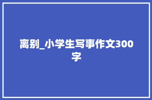 离别_小学生写事作文300字