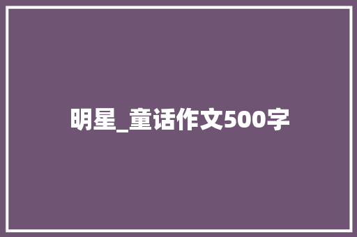 明星_童话作文500字