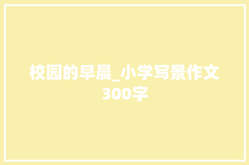 校园的早晨_小学写景作文300字