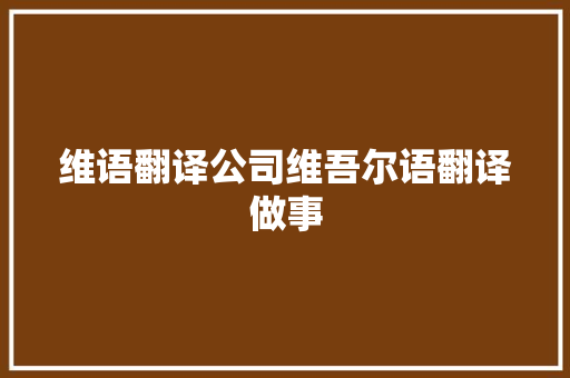 维语翻译公司维吾尔语翻译做事
