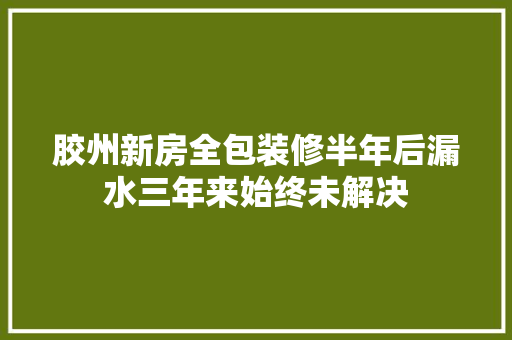 胶州新房全包装修半年后漏水三年来始终未解决 汽车知识