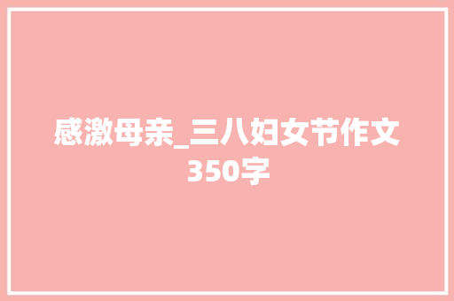 感激母亲_三八妇女节作文350字