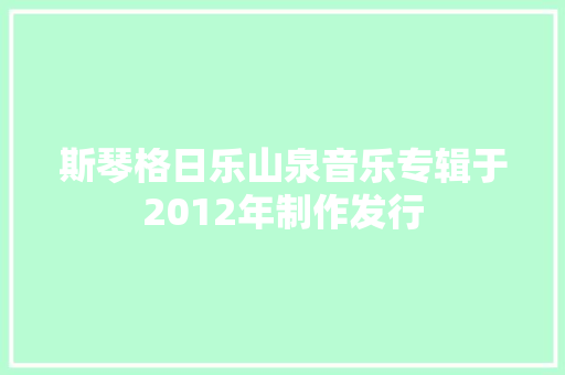 斯琴格日乐山泉音乐专辑于2012年制作发行