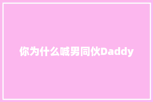 你为什么喊男同伙Daddy